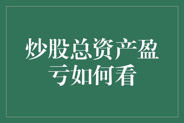 炒股总资产盈亏如何看