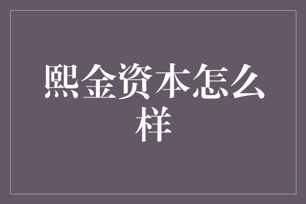 熙金资本怎么样