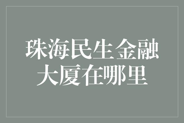 珠海民生金融大厦在哪里