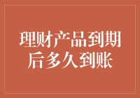 理财产品到期后多久到账？答案可能让你大跌眼镜！