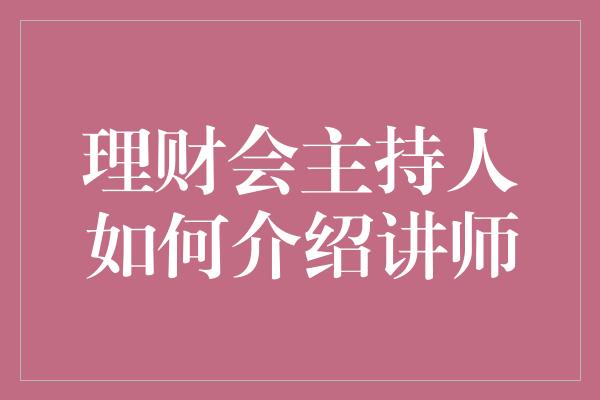 理财会主持人如何介绍讲师