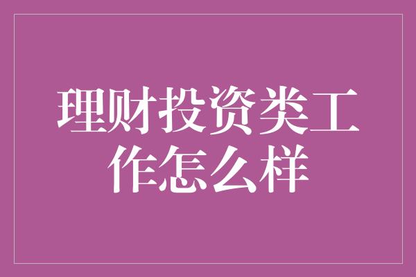 理财投资类工作怎么样