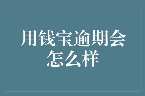 用钱宝逾期会怎么样