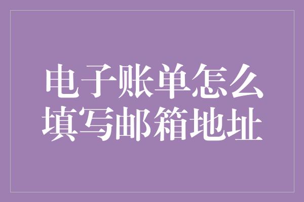 电子账单怎么填写邮箱地址