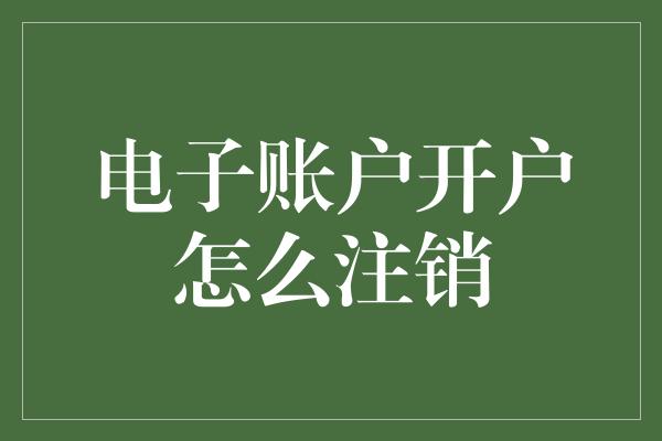 电子账户开户怎么注销