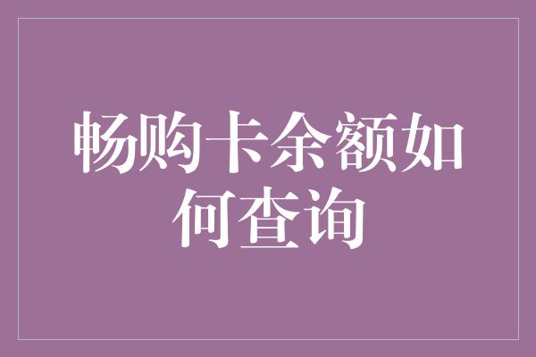 畅购卡余额如何查询