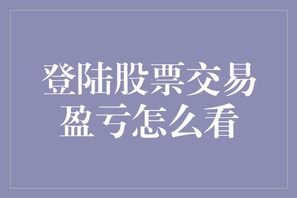 登陆股票交易盈亏怎么看