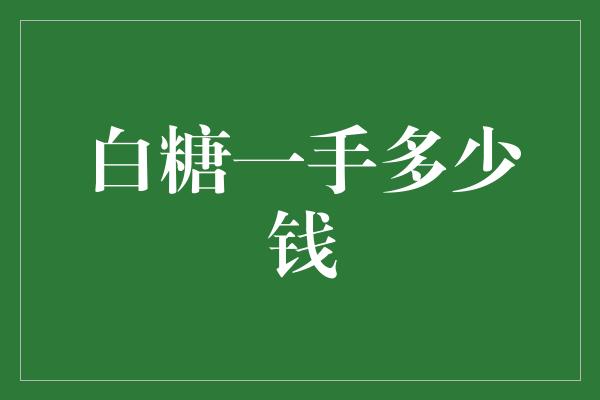 白糖一手多少钱