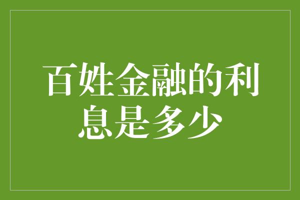 百姓金融的利息是多少