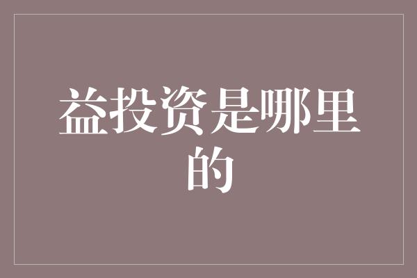 益投资是哪里的