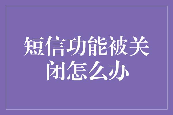 短信功能被关闭怎么办