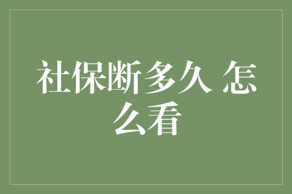 社保断多久 怎么看