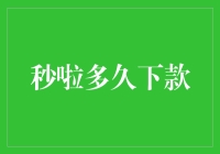 秒啦多久才下款？超实用秘籍告诉你！