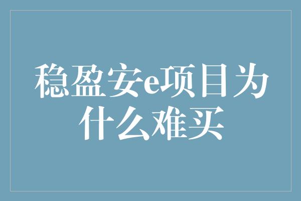 稳盈安e项目为什么难买