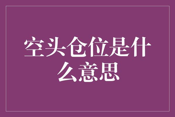 空头仓位是什么意思