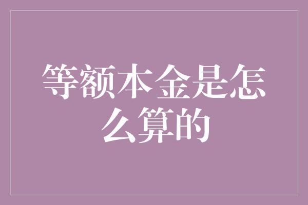 等额本金是怎么算的