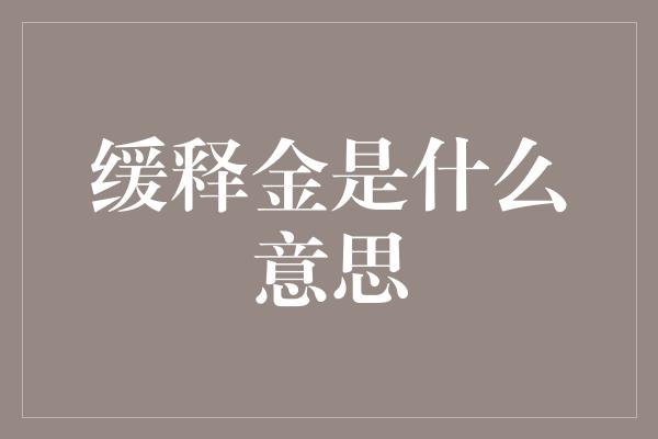 缓释金是什么意思