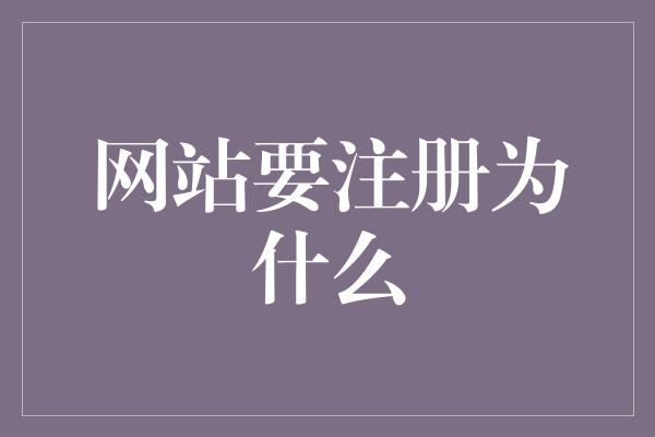 网站要注册为什么