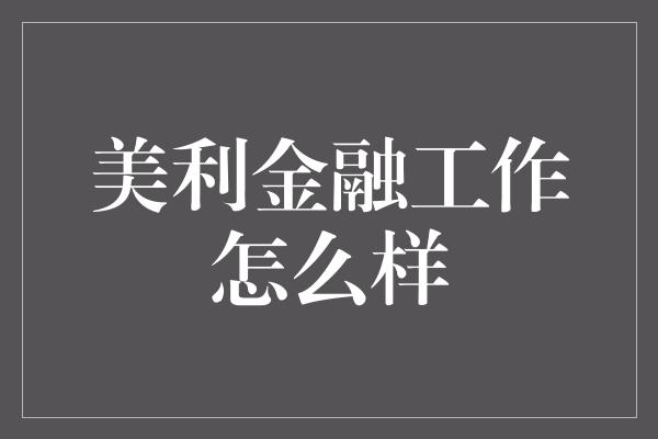 美利金融工作怎么样