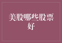 美股哪些股票好：分析当前市场趋势并给出投资建议