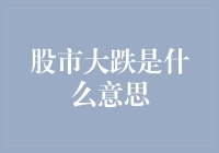 股市大跌：解读市场波动背后的逻辑与影响