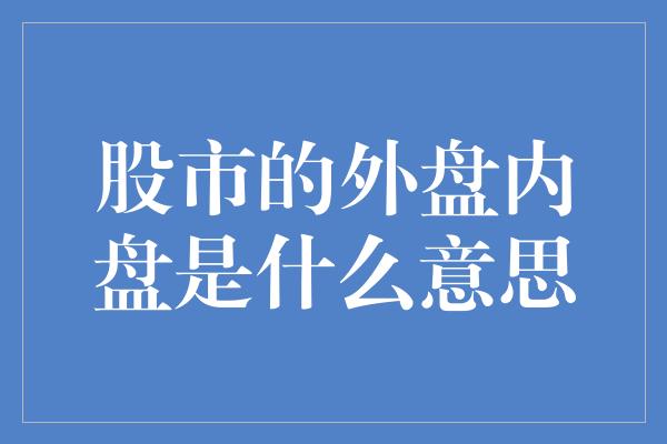 股市的外盘内盘是什么意思