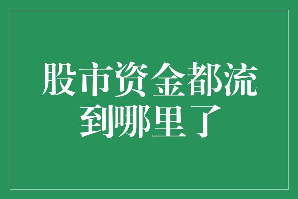 股市资金都流到哪里了