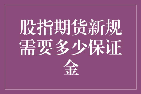 股指期货新规需要多少保证金