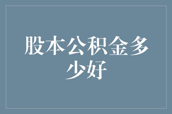 股本公积金多少好