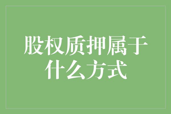 股权质押属于什么方式