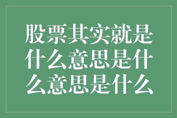 股票其实就是什么意思是什么意思是什么