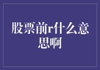 万一股票前r是个错别字呢？别急，我们今天聊聊股票前R的那些事儿