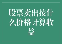 股票卖出按什么价格计算收益：投资者需知的要点