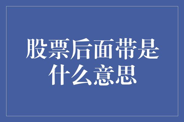 股票后面带是什么意思