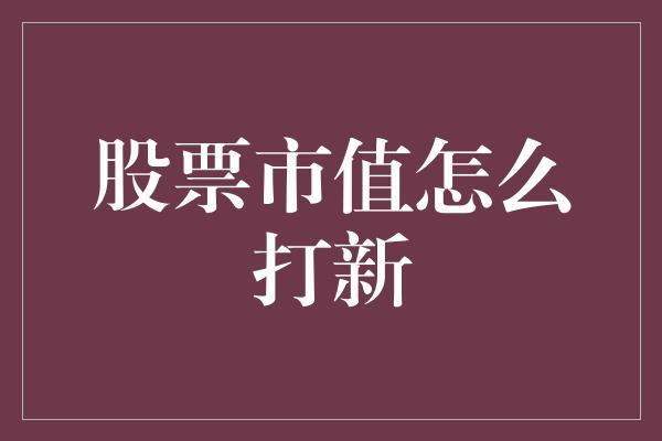 股票市值怎么打新