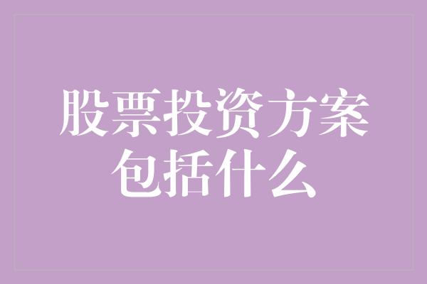 股票投资方案包括什么