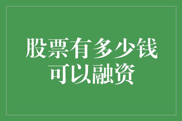 股票有多少钱可以融资