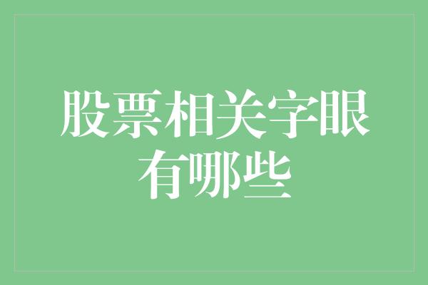 股票相关字眼有哪些