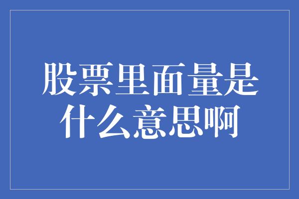 股票里面量是什么意思啊