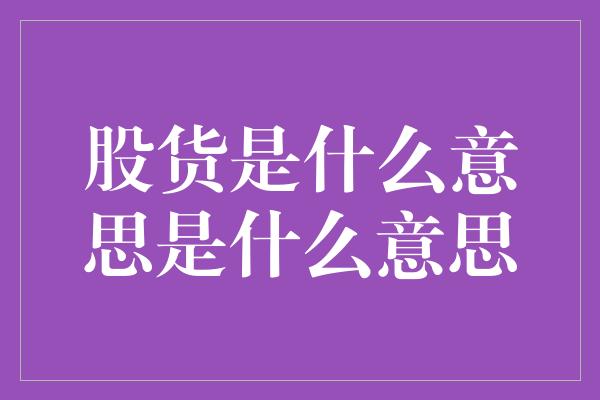 股货是什么意思是什么意思