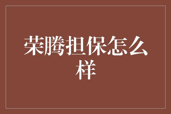 荣腾担保怎么样