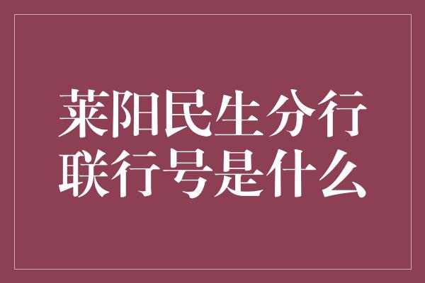 莱阳民生分行联行号是什么