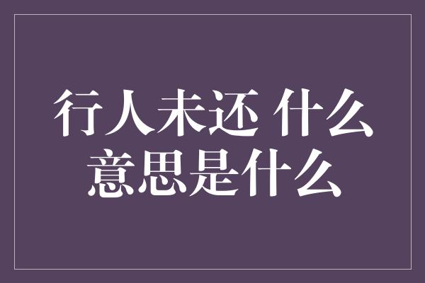 行人未还 什么意思是什么