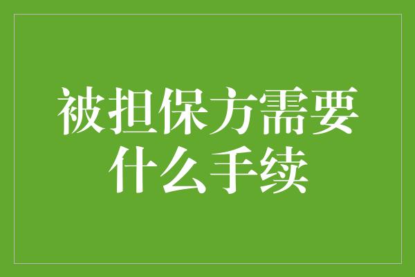 被担保方需要什么手续