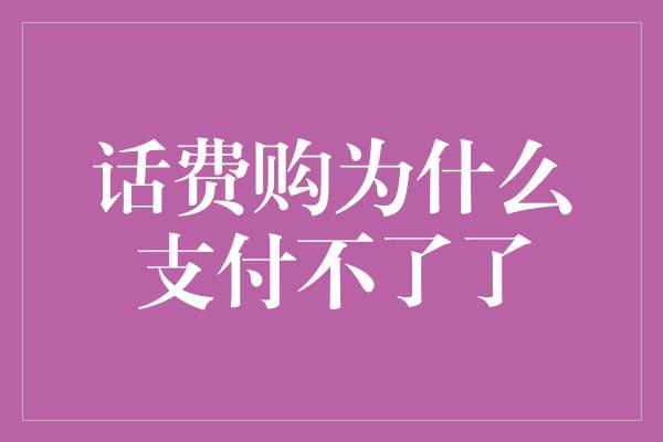 话费购为什么支付不了了