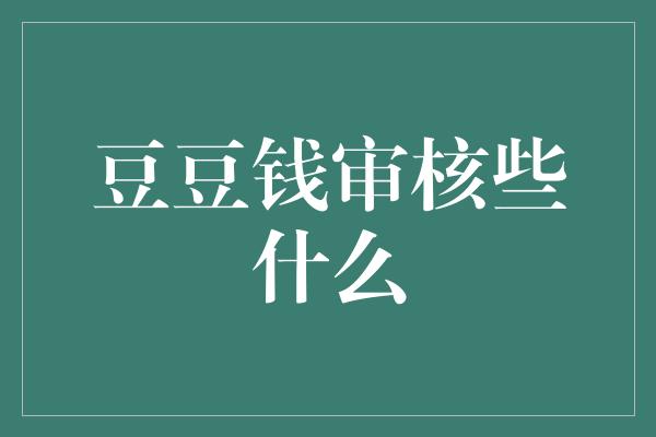 豆豆钱审核些什么