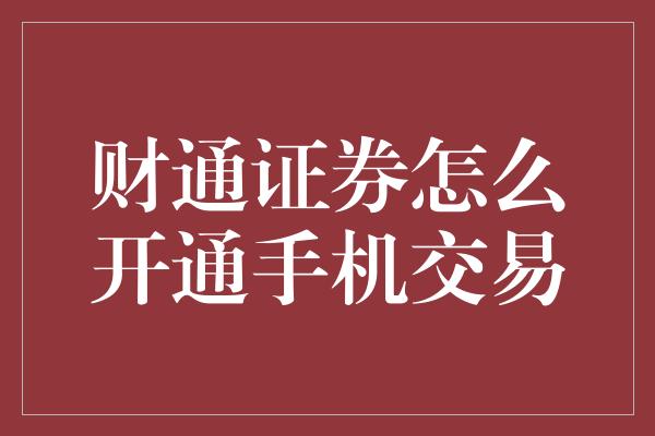 财通证券怎么开通手机交易