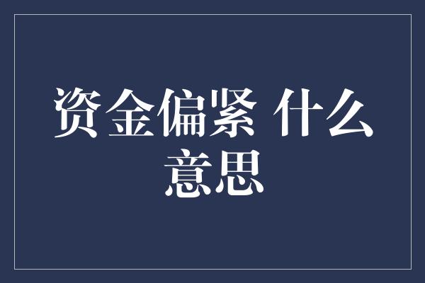 资金偏紧 什么意思