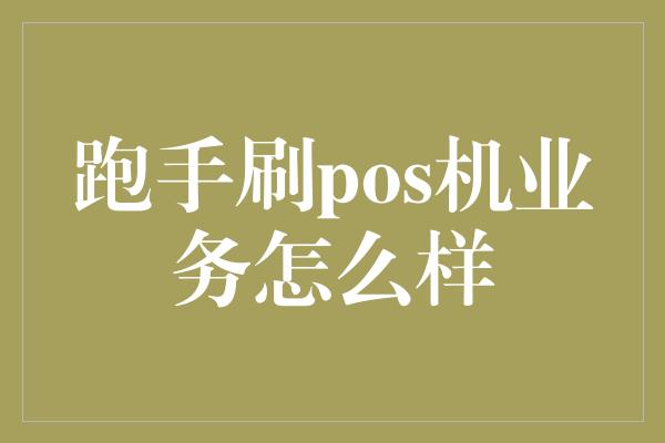 跑手刷pos机业务怎么样