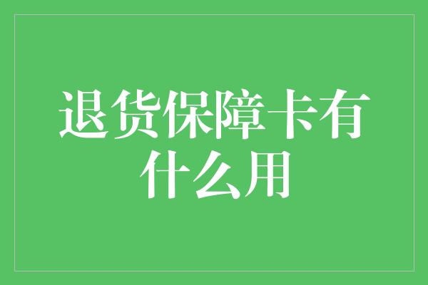 退货保障卡有什么用